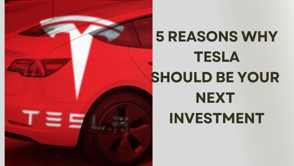 5 Reasons Why Tesla Stock Should be Your Next Investment